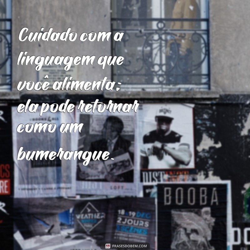 Frases Impactantes: A Importância de Cuidar com as Palavras 