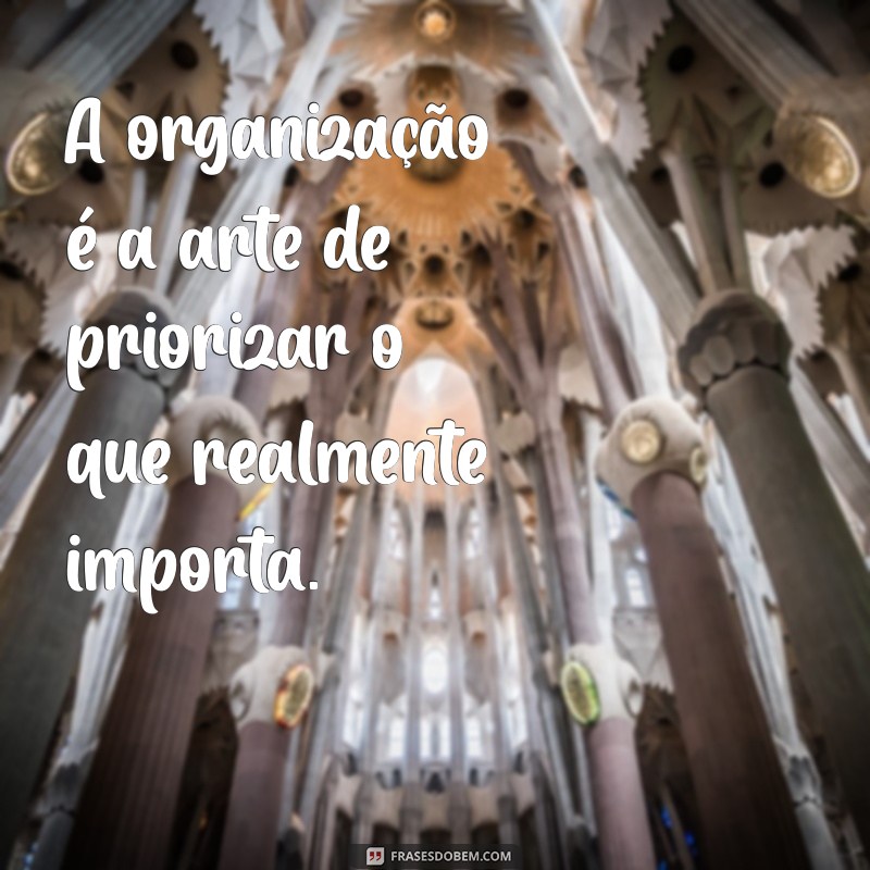 Frases Inspiradoras para Organizar sua Vida e Aumentar a Produtividade 