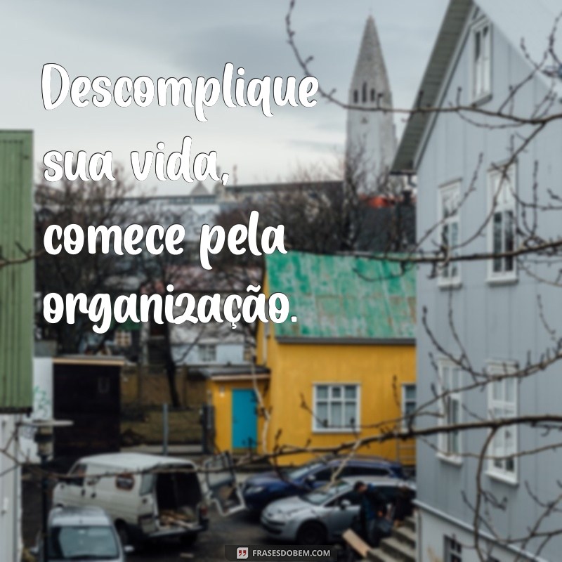 Frases Inspiradoras para Organizar sua Vida e Aumentar a Produtividade 