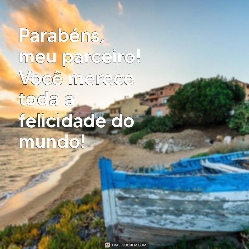 parabens meu parceiro Parabéns, meu parceiro! Você merece toda a felicidade do mundo!