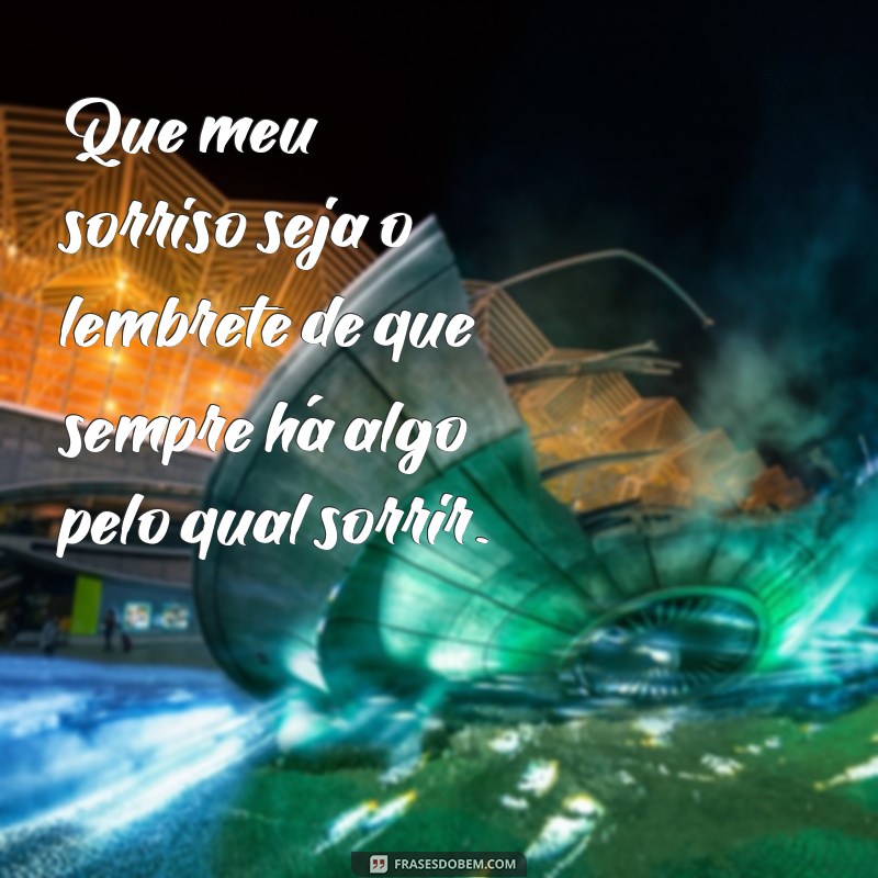 Que Meu Sorriso Seja: 22 Frases Inspiradoras para Iluminar Seu Dia 