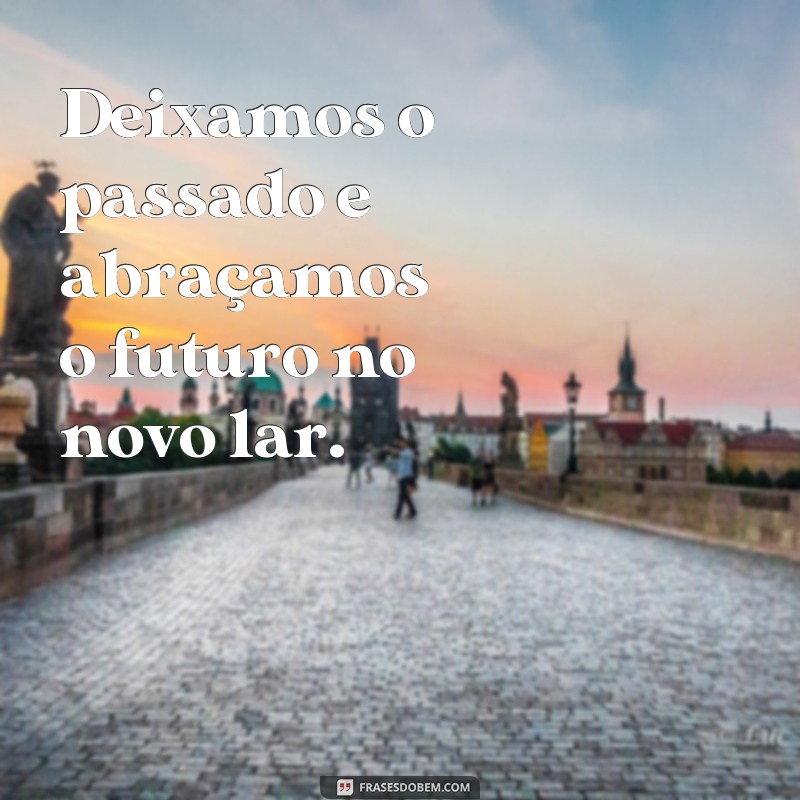 21 frases inspiradoras para celebrar sua mudança de lar e recomeçar com positividade 