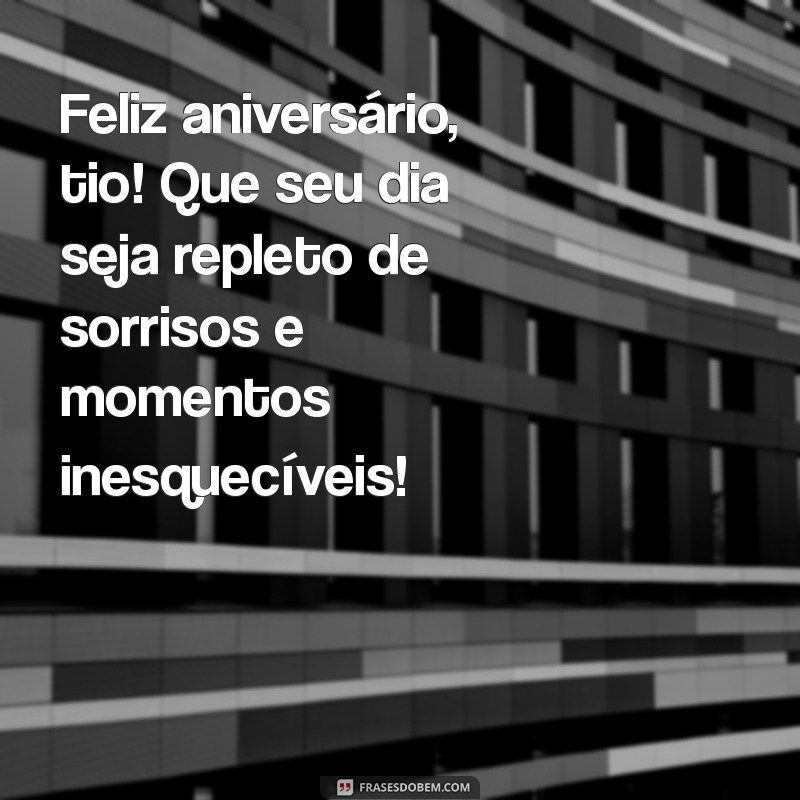 mensagem de feliz aniversário tio Feliz aniversário, tio! Que seu dia seja repleto de sorrisos e momentos inesquecíveis!