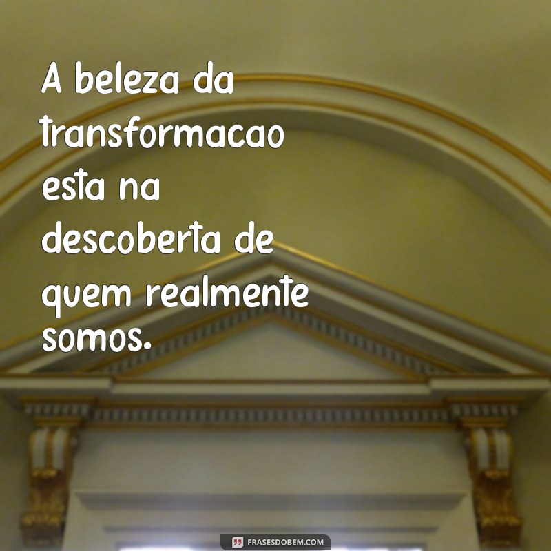 Frases Inspiradoras sobre Transformação: Mude sua Vida com Palavras 