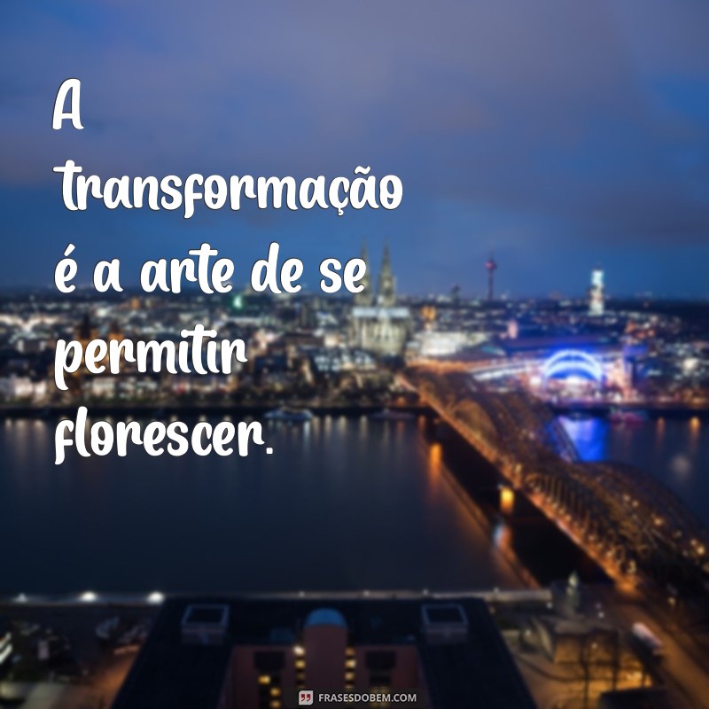 Frases Inspiradoras sobre Transformação: Mude sua Vida com Palavras 