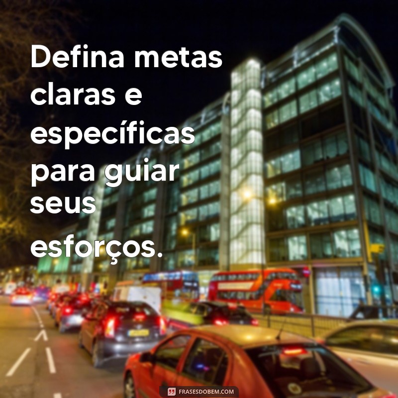 como ter determinação Defina metas claras e específicas para guiar seus esforços.