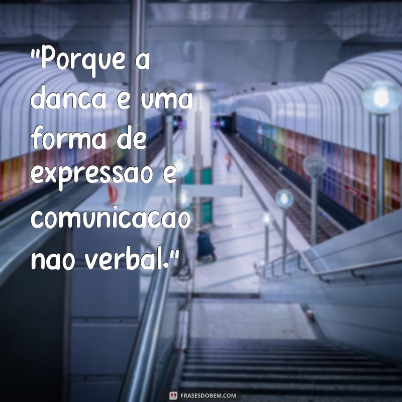 frases o que uma pessoa precisa saber para dançar porque 