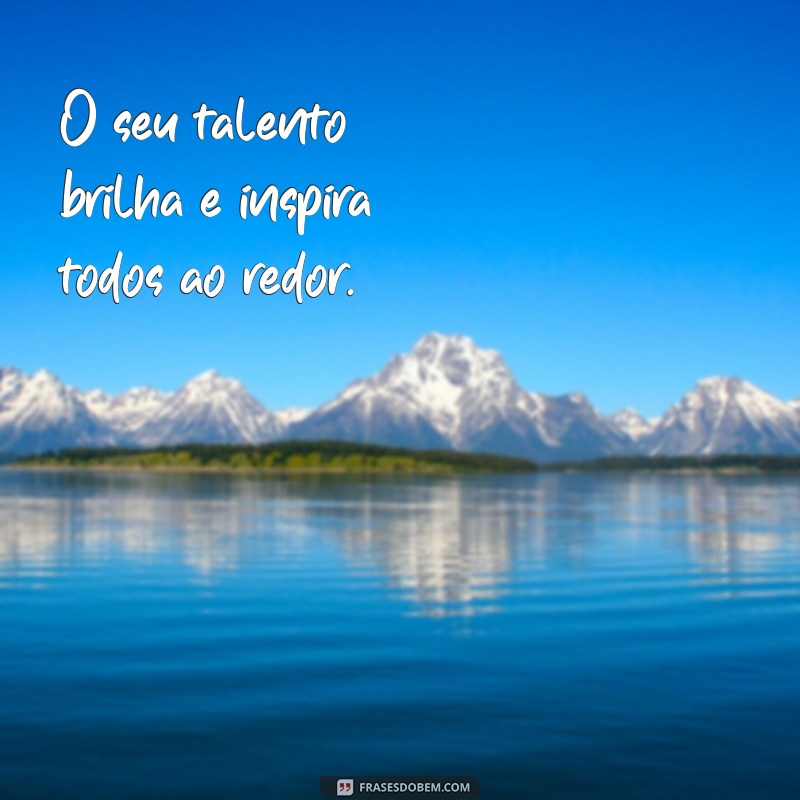 frases reconhecimento profissional O seu talento brilha e inspira todos ao redor.