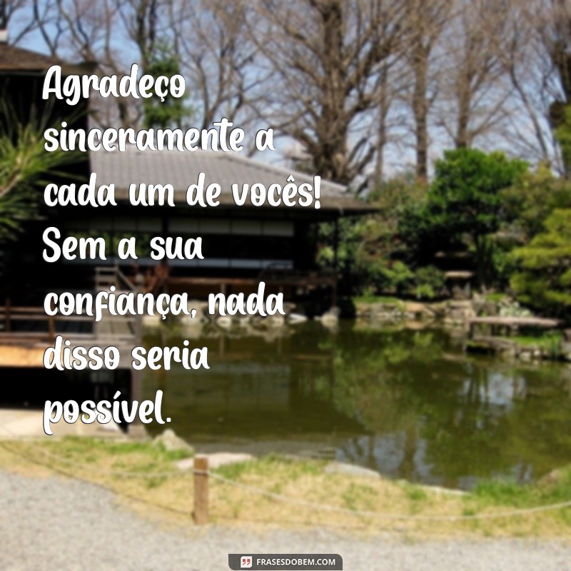 gratidão aos meus clientes Agradeço sinceramente a cada um de vocês! Sem a sua confiança, nada disso seria possível.