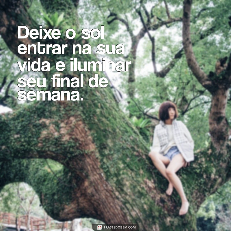 30 Frases Inspiradoras para Aproveitar ao Máximo Seu Final de Semana 