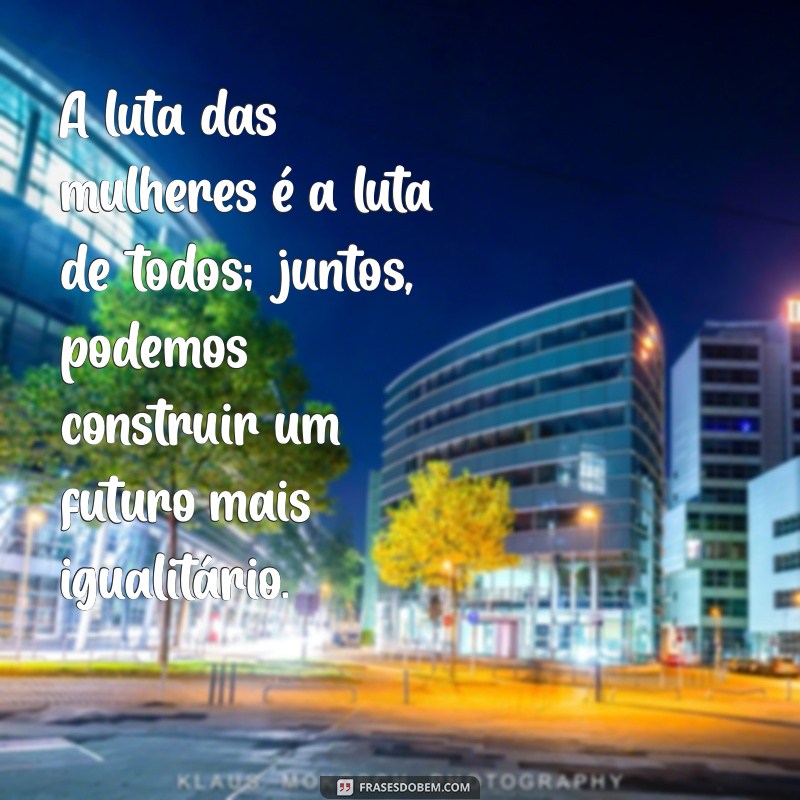 Frases Inspiradoras para Celebrar o Dia Internacional da Mulher - 8 de Março 