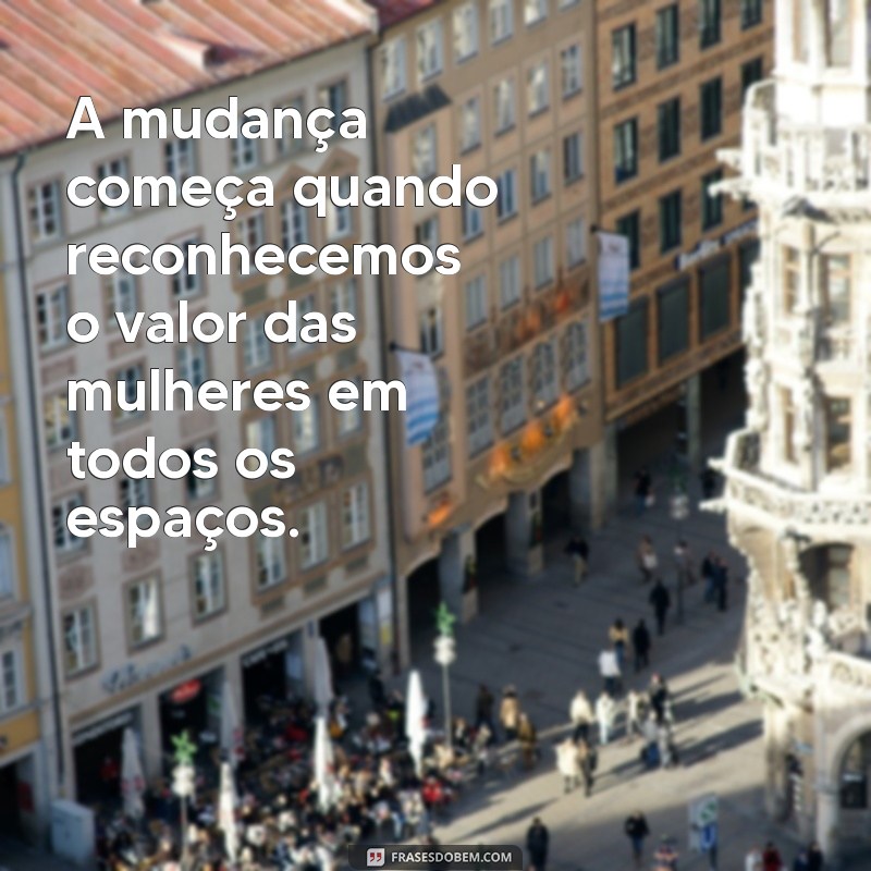 Frases Inspiradoras para Celebrar o Dia Internacional da Mulher - 8 de Março 