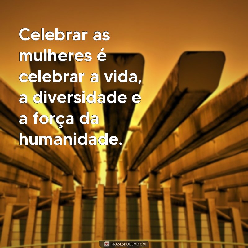 Frases Inspiradoras para Celebrar o Dia Internacional da Mulher - 8 de Março 