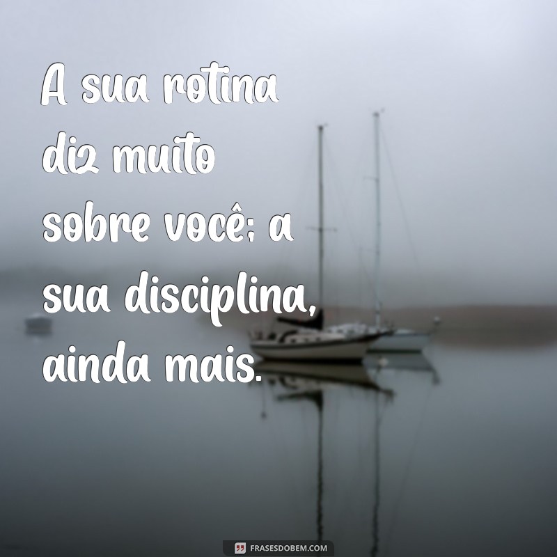 Frases Inspiradoras sobre Rotina e Disciplina para Transformar sua Vida 