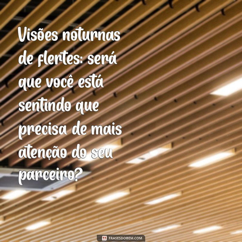 Significado de Sonhar que Alguém se Atraí pelo Seu Namorado: Interpretações e Mensagens 