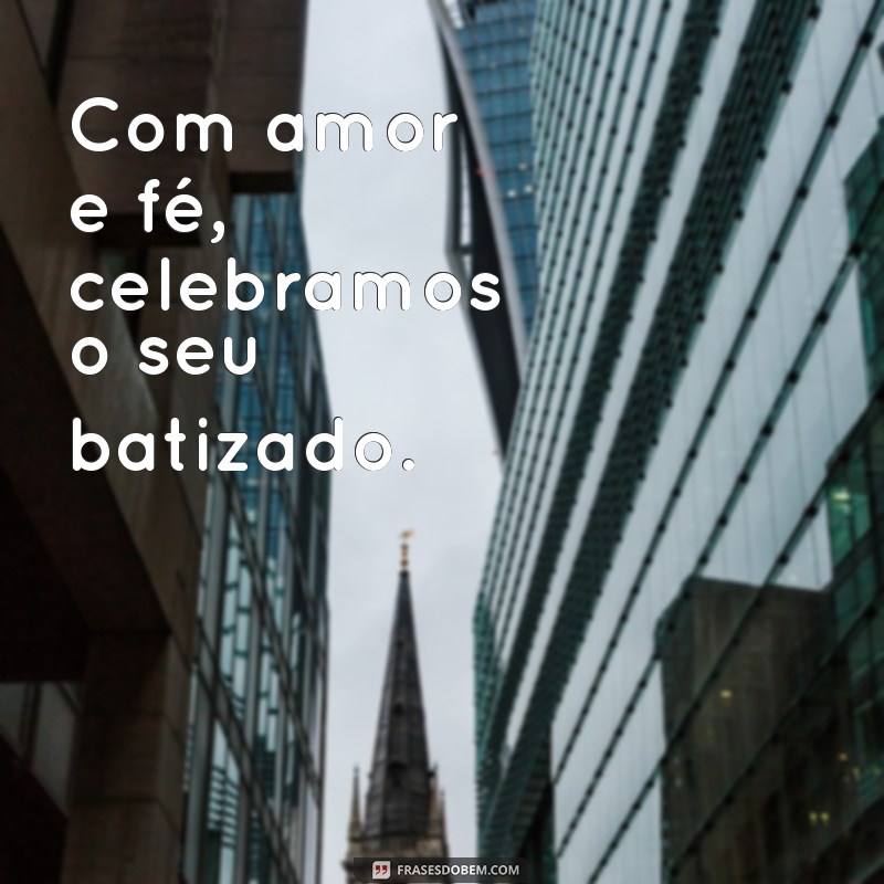 Frases Inspiradoras para Legendar Fotos de Batizado: Celebre Este Momento Especial 