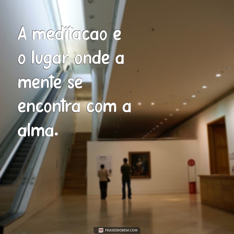 Frases Inspiradoras para Aprofundar sua Meditação e Conexão Interior 