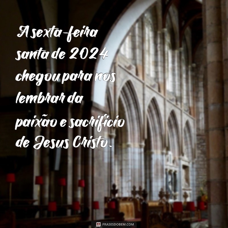 frases sexta-feira santa em 2024 A sexta-feira santa de 2024 chegou para nos lembrar da paixão e sacrifício de Jesus Cristo.