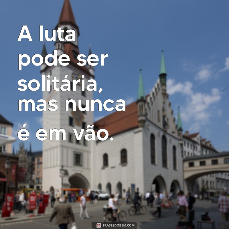 Frases Inspiradoras para Dias de Luta: Encontre Força e Motivação 