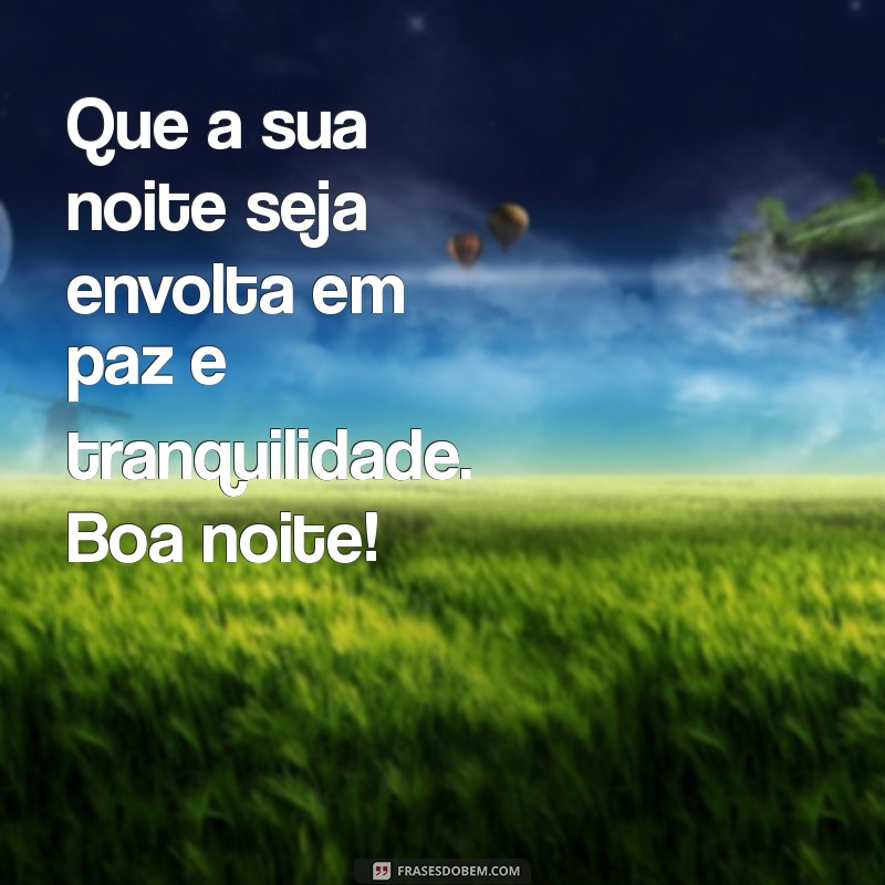 noite de paz boa noite Que a sua noite seja envolta em paz e tranquilidade. Boa noite!