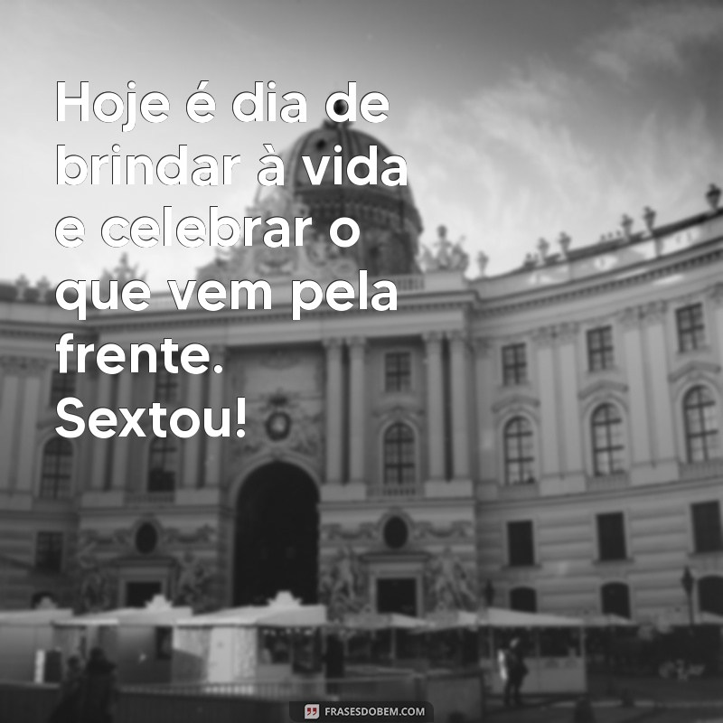 Frases Engraçadas e Inspiradoras para Celebrar o Sextou! 