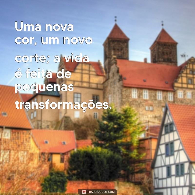 Transforme-se: Inspirações de Frases sobre Mudança de Aparência 