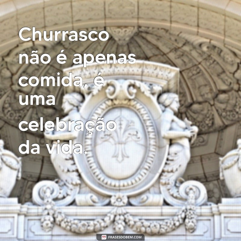 As Melhores Frases sobre Churrasco para Celebrar com Amigos 