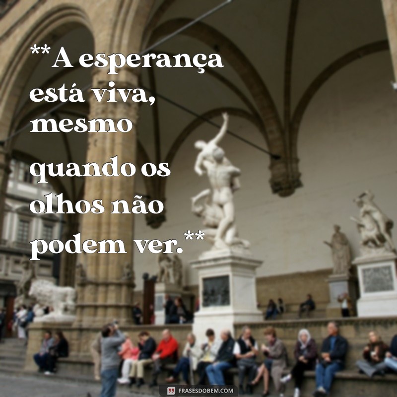 uma pessoa em coma pode ouvir **A esperança está viva, mesmo quando os olhos não podem ver.**