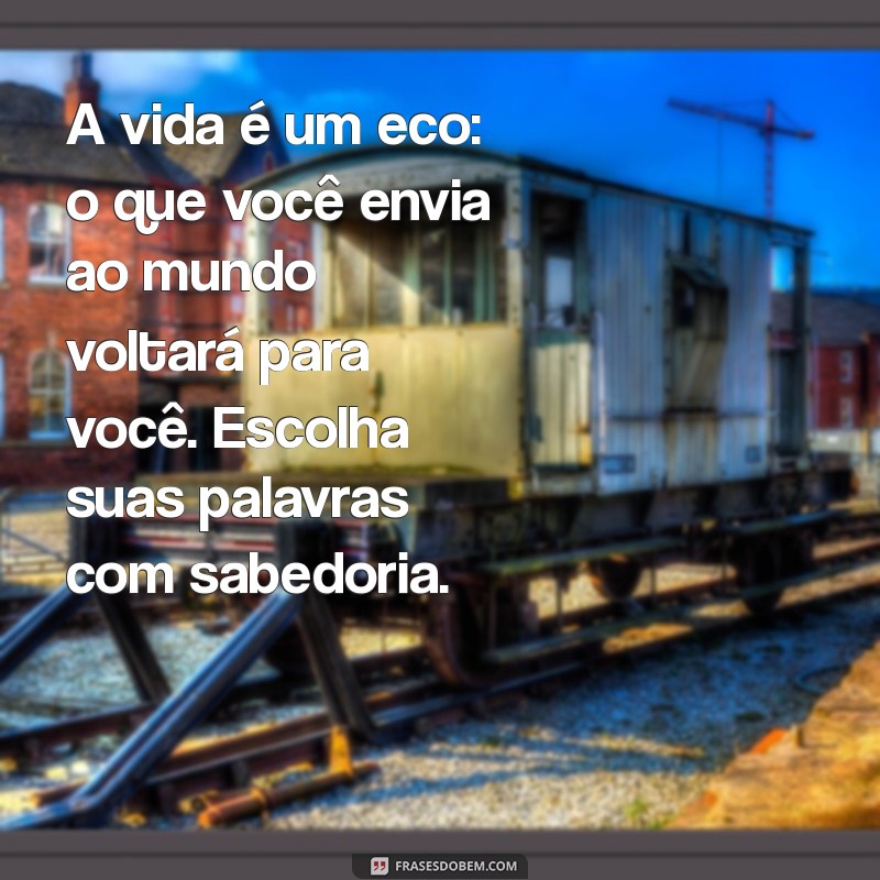 pregação forte impactante escrita A vida é um eco: o que você envia ao mundo voltará para você. Escolha suas palavras com sabedoria.