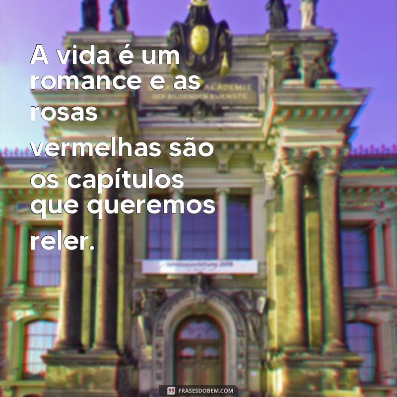 Descubra as Melhores Frases sobre Rosas Vermelhas para Inspirar seu Dia 