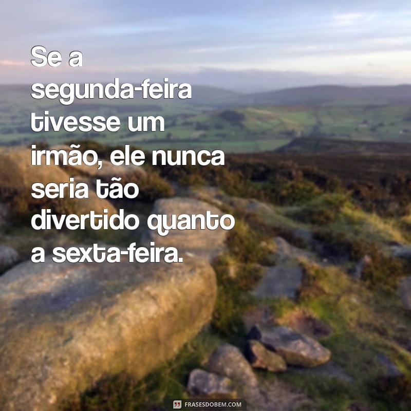 30 Frases Engraçadas para Alegrar sua Sexta-feira 