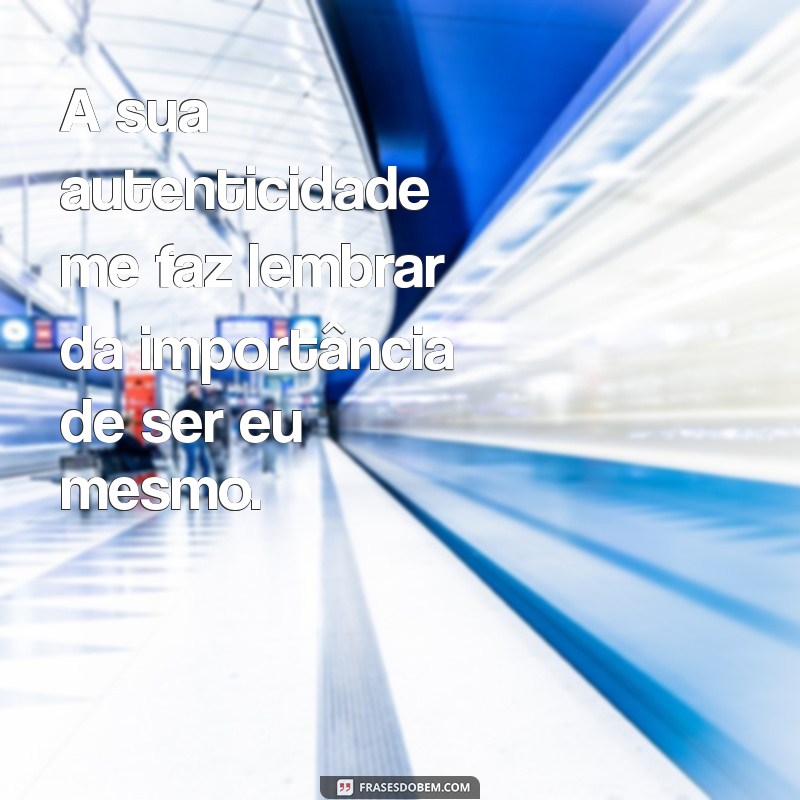 Frases Inspiradoras sobre Pessoas Especiais em Nossas Vidas 