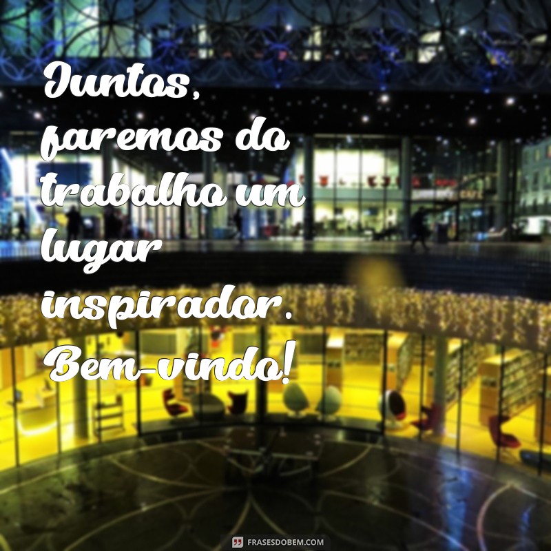 Frases de Boas-Vindas no Trabalho: Inspire e Motive sua Equipe 