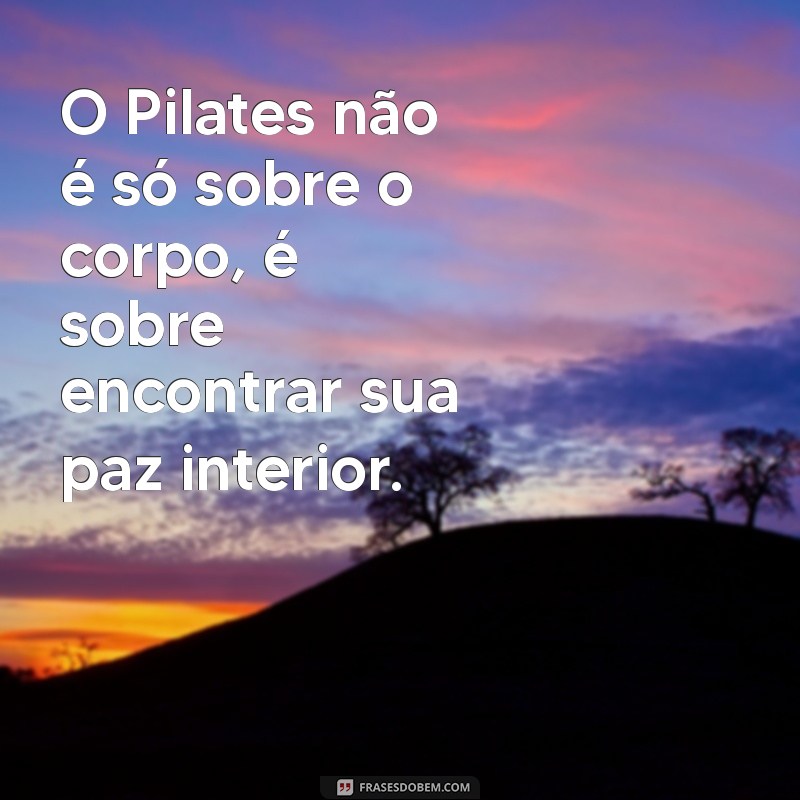 Descubra os Benefícios do Pilates: Mensagens Inspiradoras para Transformar Seu Corpo e Mente 