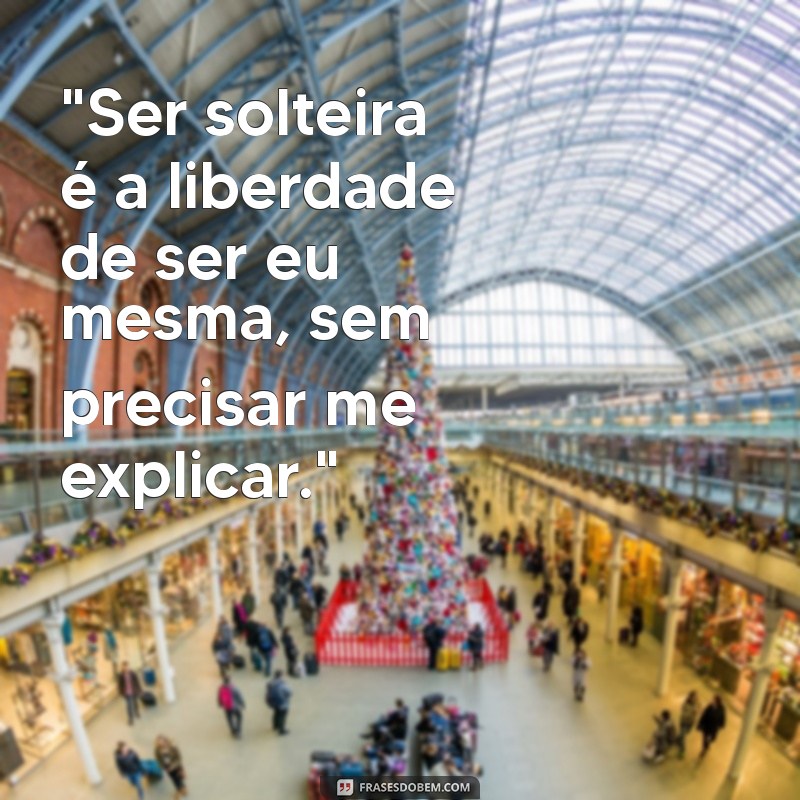 frases solteira sincera 