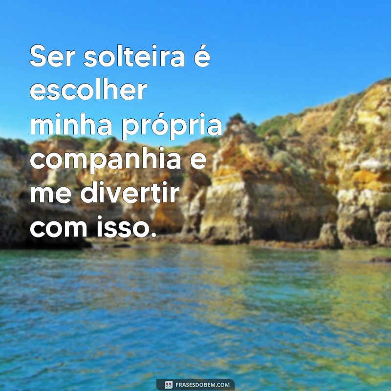 Frases Sinceras para Solteiras: Reflexões e Inspirações para Amar a Si Mesma 