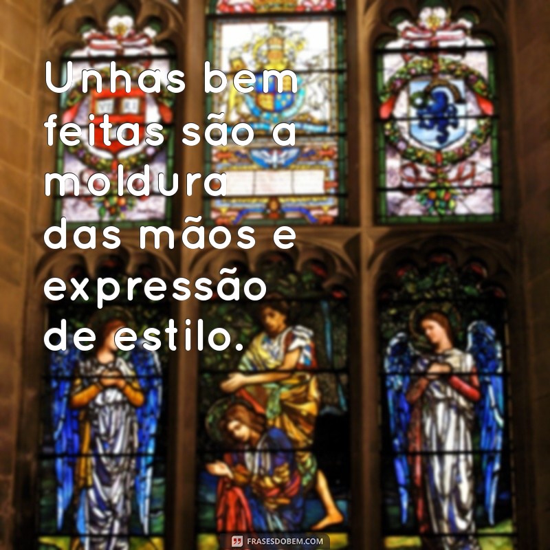 frases sobre unhas Unhas bem feitas são a moldura das mãos e expressão de estilo.