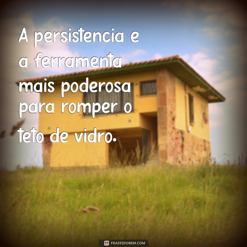 Frases Inspiradoras sobre Teto de Vidro: Quebrando Barreiras e Limitando Expectativas 