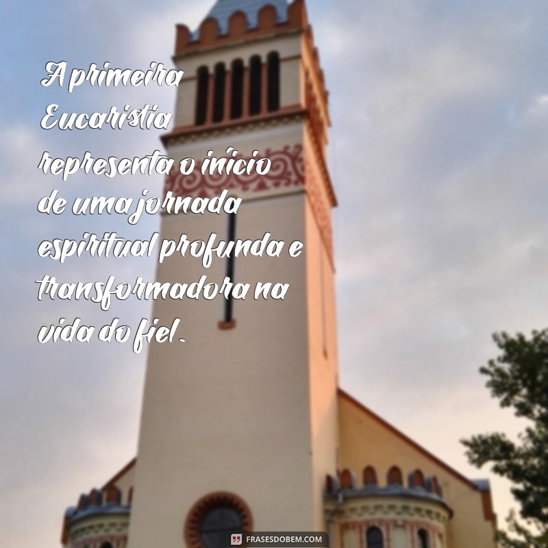 significado da primeira eucaristia A primeira Eucaristia representa o início de uma jornada espiritual profunda e transformadora na vida do fiel.