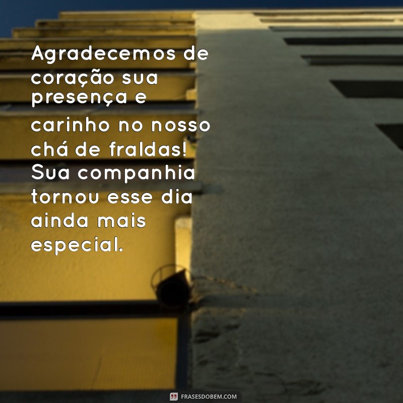 texto de agradecimento chá de fraldas Agradecemos de coração sua presença e carinho no nosso chá de fraldas! Sua companhia tornou esse dia ainda mais especial.