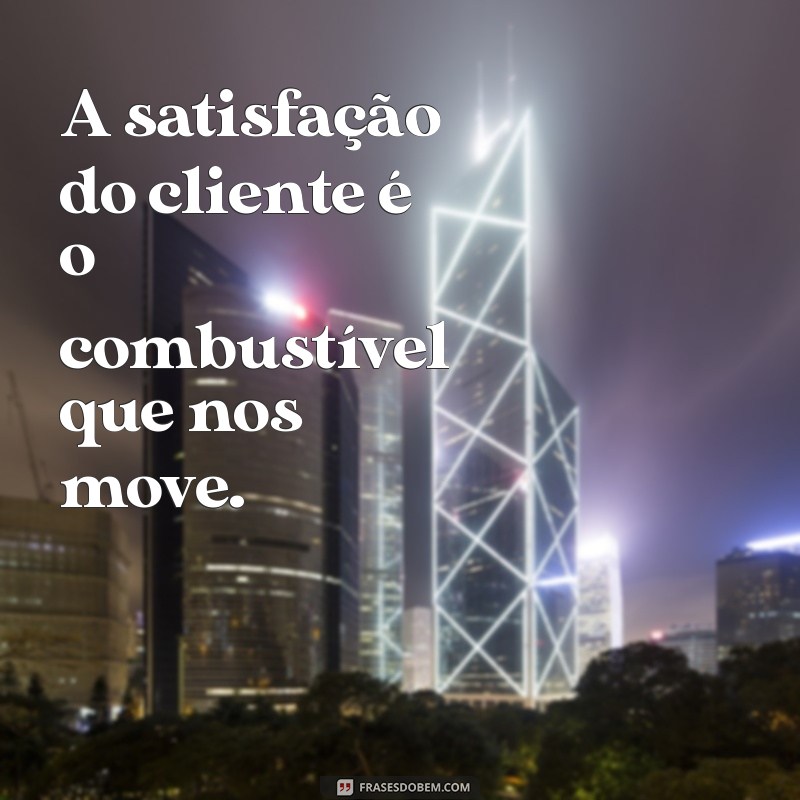 Frases Inspiradoras para Aumentar a Satisfação do Cliente 