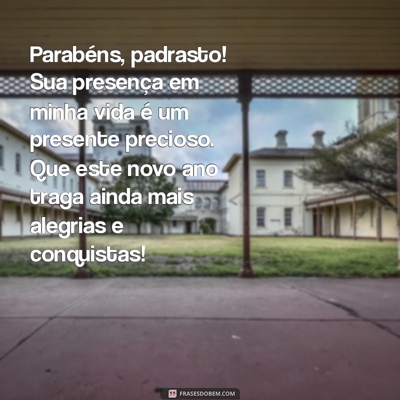 texto de aniversário para padrasto Parabéns, padrasto! Sua presença em minha vida é um presente precioso. Que este novo ano traga ainda mais alegrias e conquistas!