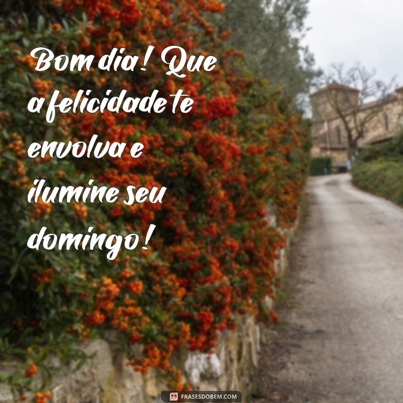 Frases Inspiradoras para um Bom Dia e um Feliz Domingo 