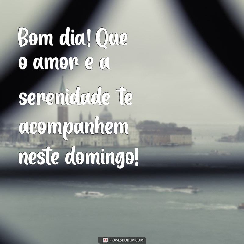 Frases Inspiradoras para um Bom Dia e um Feliz Domingo 