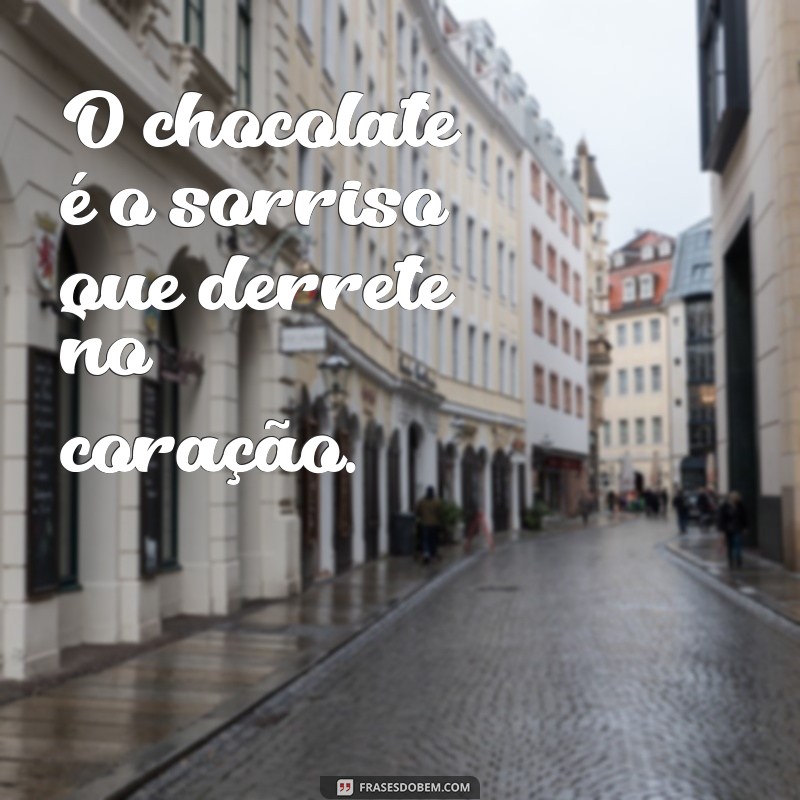 frases com a palavra chocolate O chocolate é o sorriso que derrete no coração.