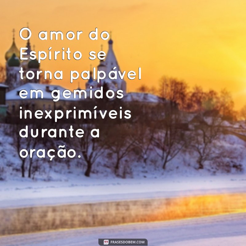 Como o Espírito Intercede por Nós: Entendendo os Gemidos Inexprimíveis 