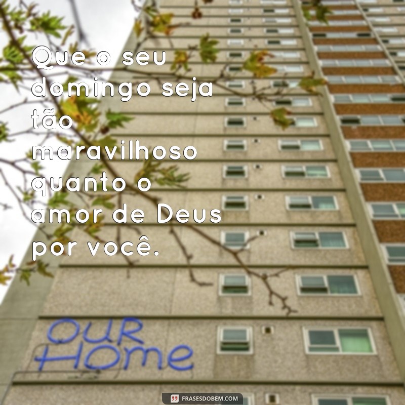 22 frases inspiradoras de Deus para abençoar o seu domingo 