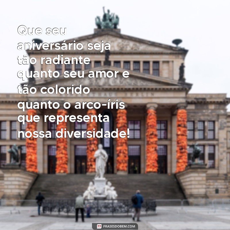 mensagem de aniversário lgbt Que seu aniversário seja tão radiante quanto seu amor e tão colorido quanto o arco-íris que representa nossa diversidade!