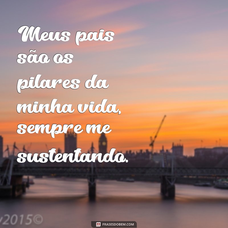 meus pais são Meus pais são os pilares da minha vida, sempre me sustentando.