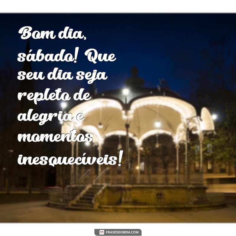 bom dia sábado mensagem Bom dia, sábado! Que seu dia seja repleto de alegria e momentos inesquecíveis!